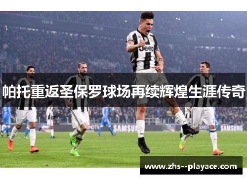 帕托重返圣保罗球场再续辉煌生涯传奇