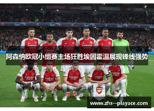 阿森纳欧冠小组赛主场狂胜埃因霍温展现锋线强势